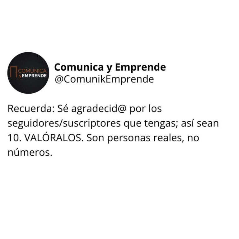Recuerda: Sé agradecid@ por los seguidores/suscriptores que tengas; así sean 10. VALÓRALOS. Son personas reales, no números.