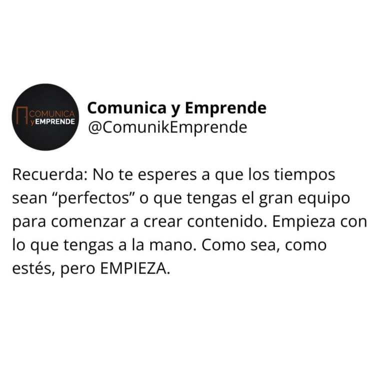 Recuerda: No te esperes a que los tiempos sean “perfectos” o que tengas el gran equipo para comenzar a crear contenido. Empieza con lo que tengas a la mano. Como sea, como estés, pero EMPIEZA.