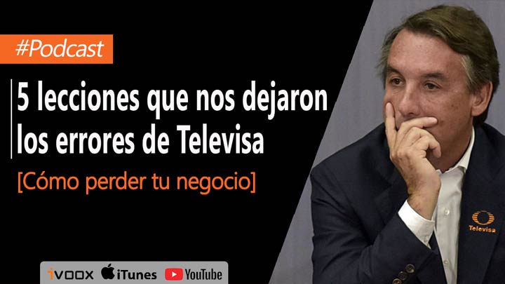 5 lecciones que nos dejaron los errores de Televisa: Cómo cuidar tu negocio |Episodio 24
