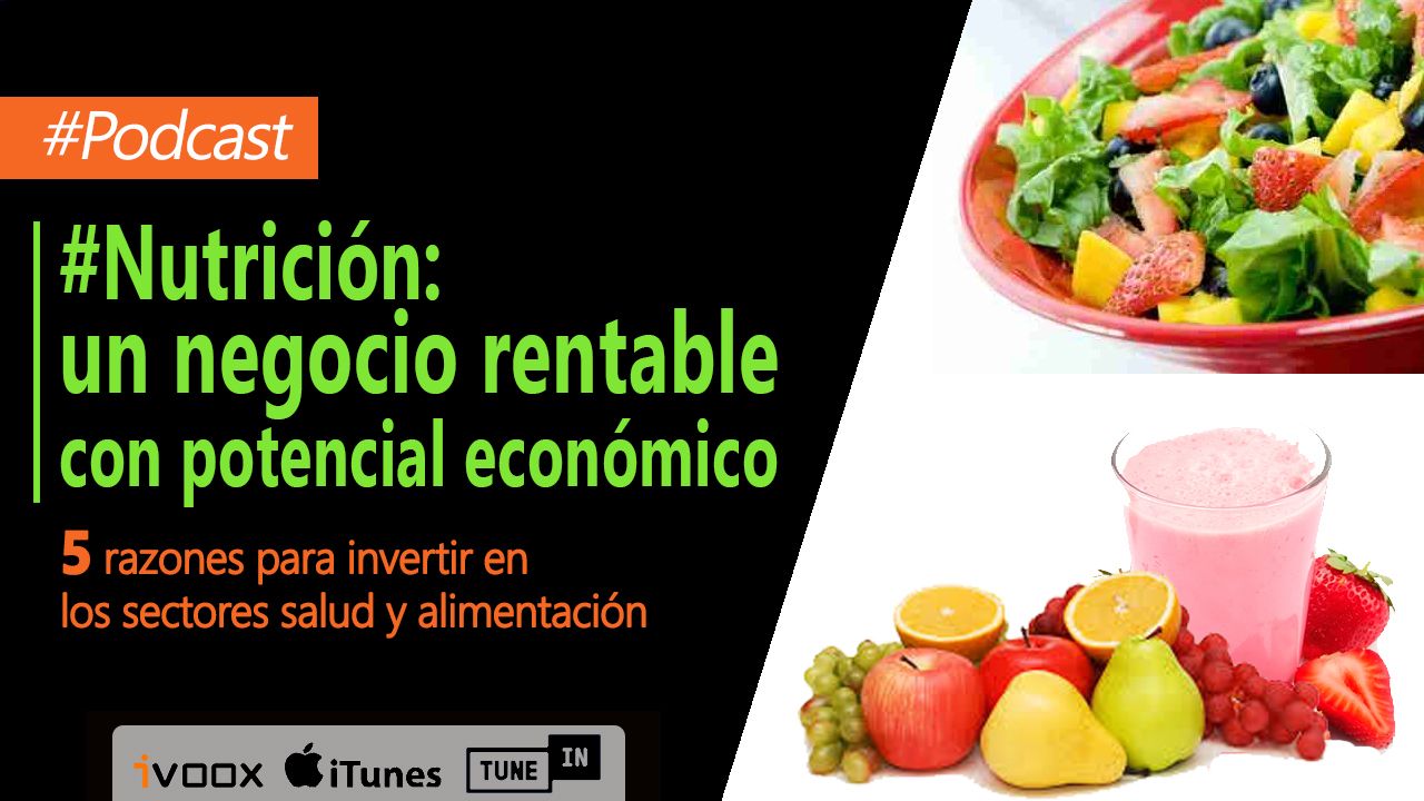 Nutrición un negocio rentable con potencial económico. 5 razones para invertir en los sectores salud y alimentación | Episodio 32