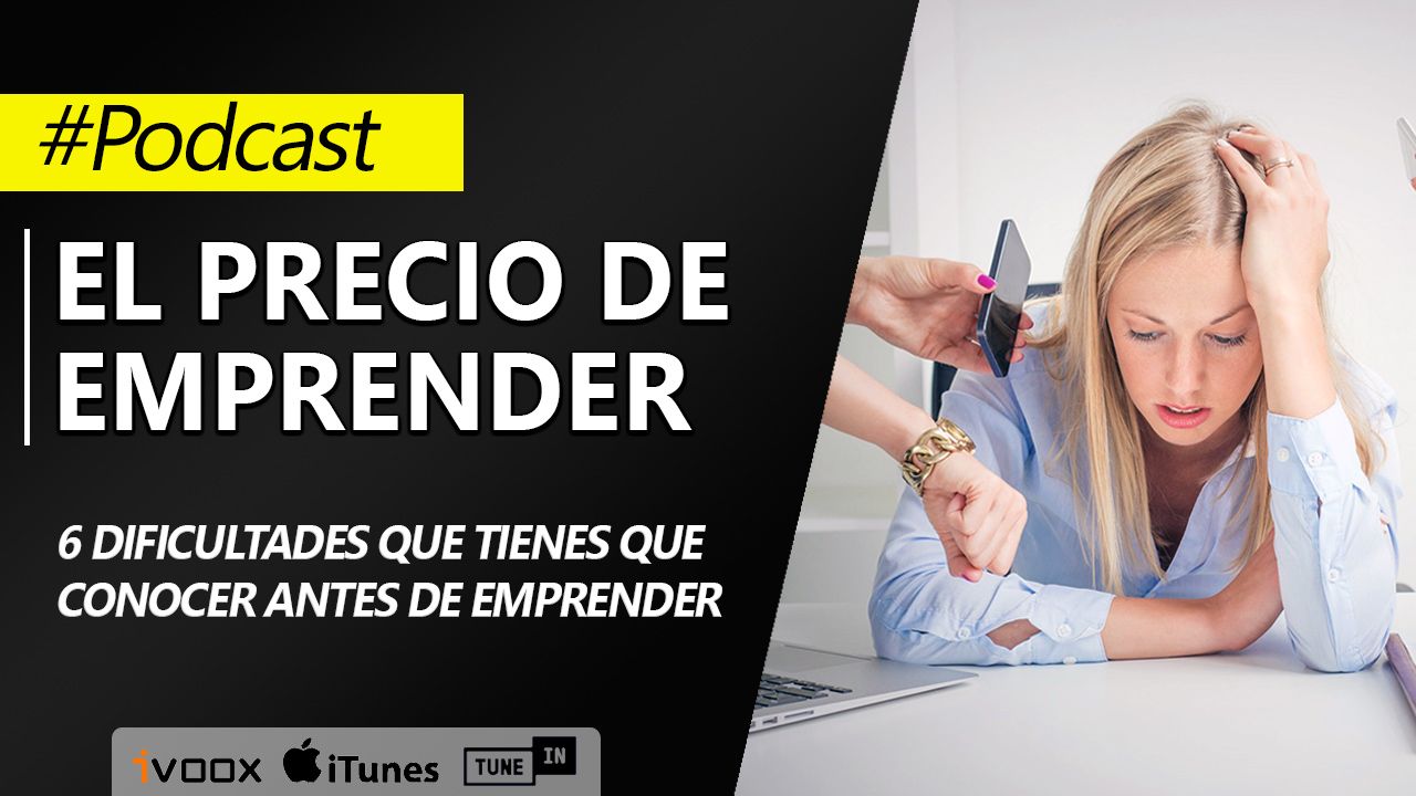 El precio de emprender: 6 dificultades que tienes que conocer antes de iniciar un negocio |Episodio 39